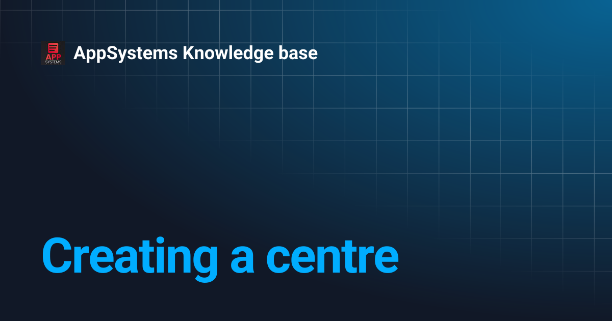 Creating a centre | AppSystems Knowledge base